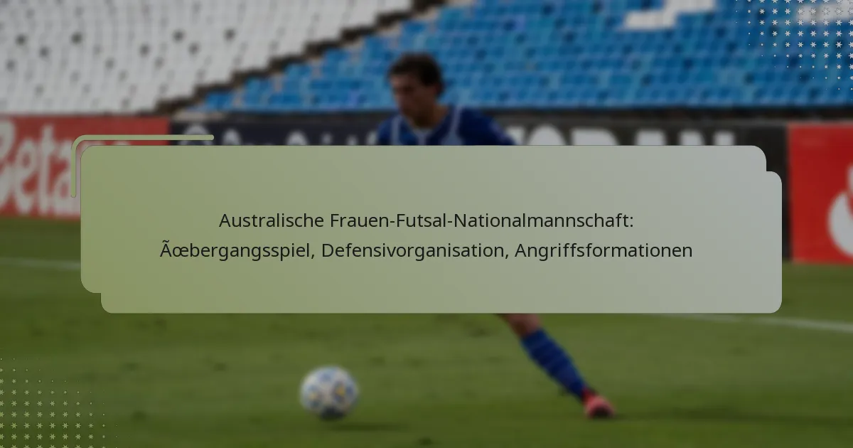 Australische Frauen-Futsal-Nationalmannschaft: Übergangsspiel, Defensivorganisation, Angriffsformationen