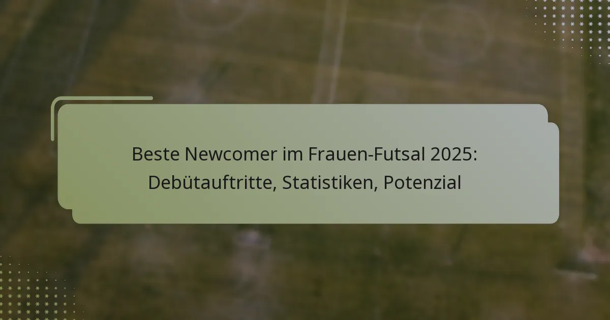 Beste Newcomer im Frauen-Futsal 2025: Debütauftritte, Statistiken, Potenzial