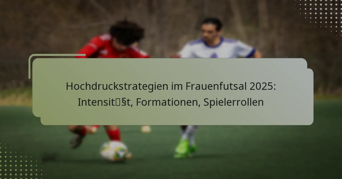 Hochdruckstrategien im Frauenfutsal 2025: Intensität, Formationen, Spielerrollen