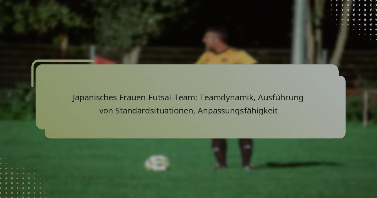 Japanisches Frauen-Futsal-Team: Teamdynamik, Ausführung von Standardsituationen, Anpassungsfähigkeit