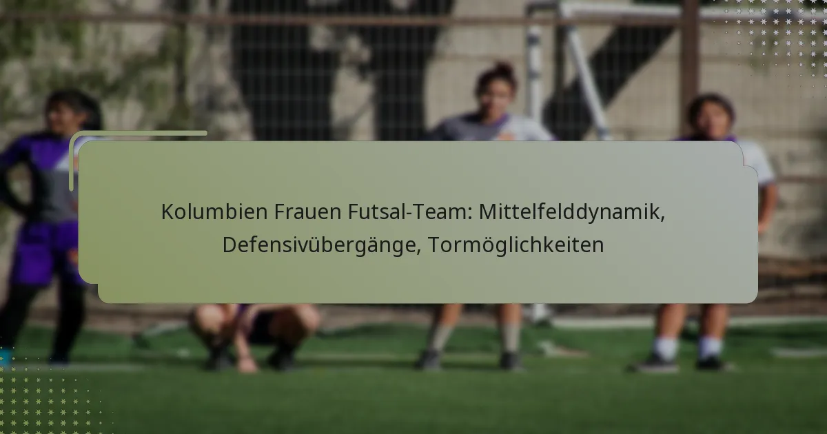 Kolumbien Frauen Futsal-Team: Mittelfelddynamik, Defensivübergänge, Tormöglichkeiten