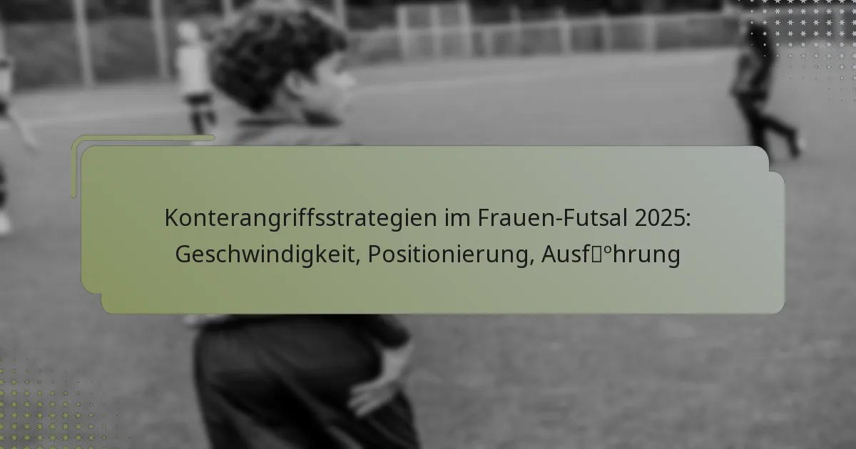 Konterangriffsstrategien im Frauen-Futsal 2025: Geschwindigkeit, Positionierung, Ausführung
