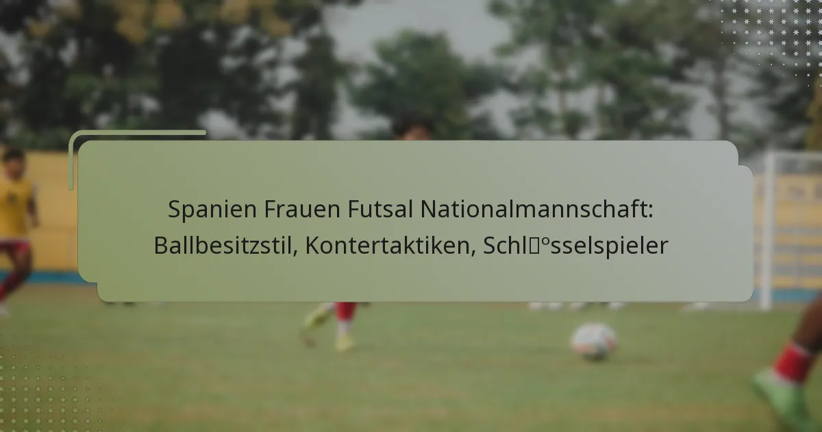 Spanien Frauen Futsal Nationalmannschaft: Ballbesitzstil, Kontertaktiken, Schlüsselspieler