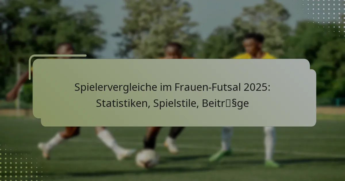Spielervergleiche im Frauen-Futsal 2025: Statistiken, Spielstile, Beiträge