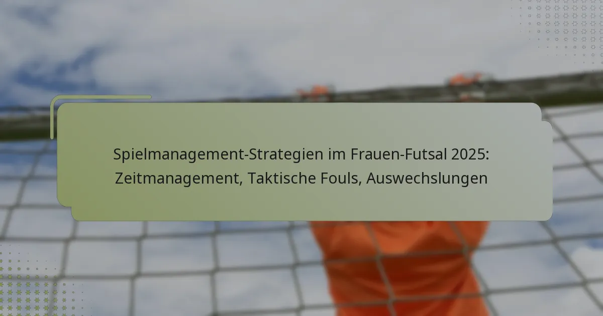 Spielmanagement-Strategien im Frauen-Futsal 2025: Zeitmanagement, Taktische Fouls, Auswechslungen