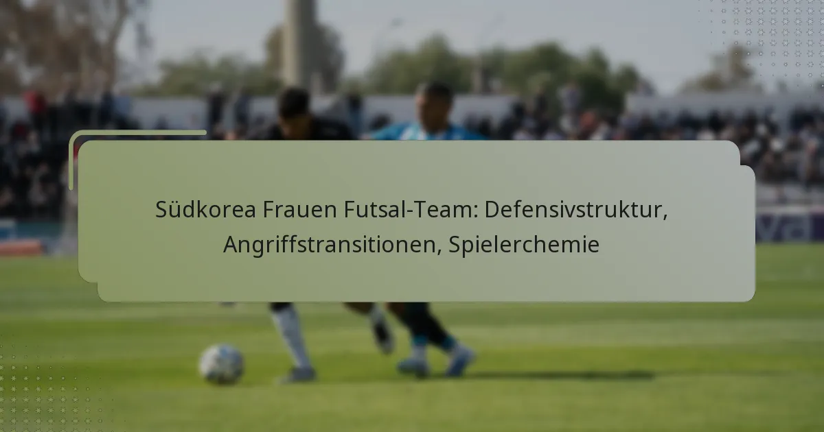 Südkorea Frauen Futsal-Team: Defensivstruktur, Angriffstransitionen, Spielerchemie