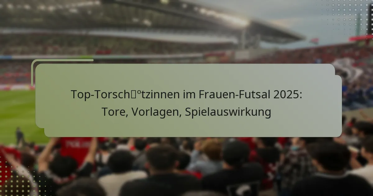 Top-Torschützinnen im Frauen-Futsal 2025: Tore, Vorlagen, Spielauswirkung