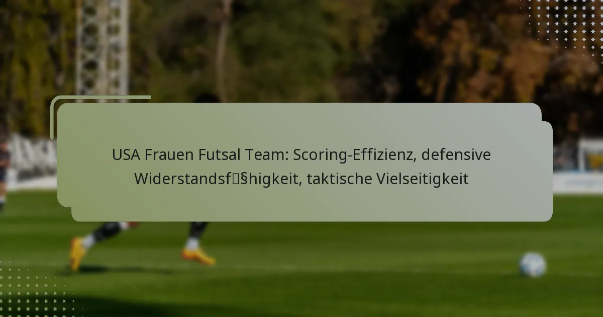 USA Frauen Futsal Team: Scoring-Effizienz, defensive Widerstandsfähigkeit, taktische Vielseitigkeit