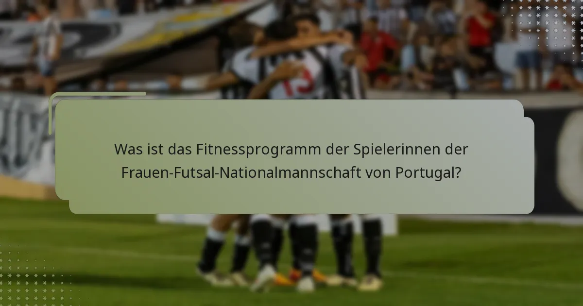 Was ist das Fitnessprogramm der Spielerinnen der Frauen-Futsal-Nationalmannschaft von Portugal?