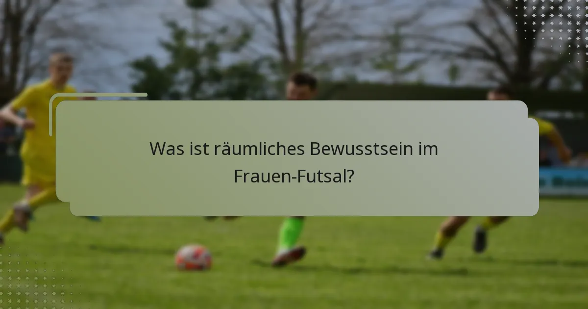Was ist räumliches Bewusstsein im Frauen-Futsal?