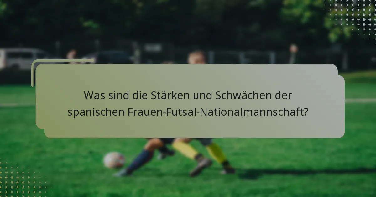 Was sind die Stärken und Schwächen der spanischen Frauen-Futsal-Nationalmannschaft?