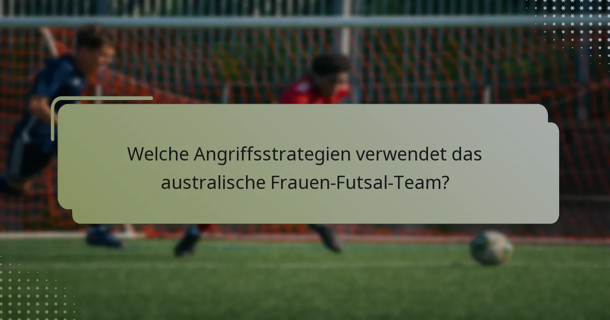 Welche Angriffsstrategien verwendet das australische Frauen-Futsal-Team?