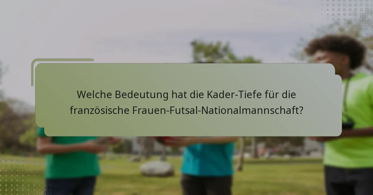 Welche Bedeutung hat die Kader-Tiefe für die französische Frauen-Futsal-Nationalmannschaft?