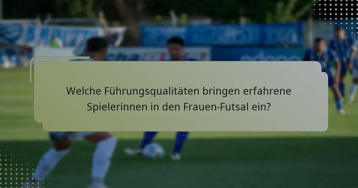 Welche Führungsqualitäten bringen erfahrene Spielerinnen in den Frauen-Futsal ein?