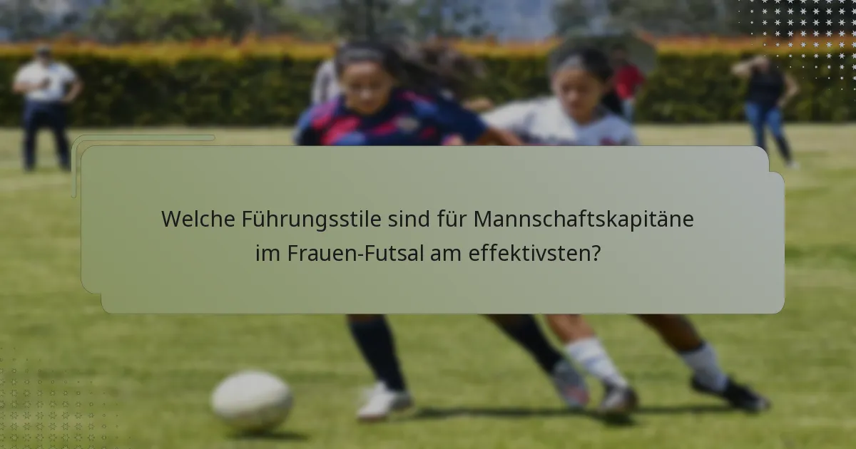 Welche Führungsstile sind für Mannschaftskapitäne im Frauen-Futsal am effektivsten?