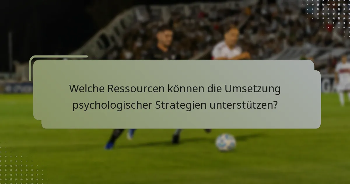 Welche Ressourcen können die Umsetzung psychologischer Strategien unterstützen?