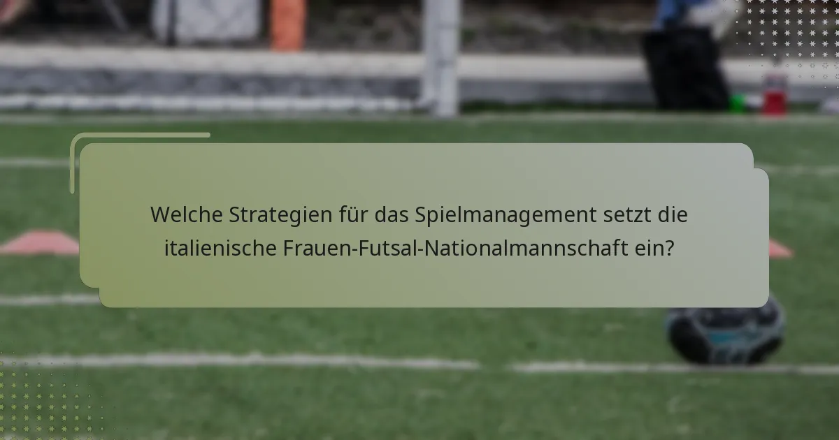 Welche Strategien für das Spielmanagement setzt die italienische Frauen-Futsal-Nationalmannschaft ein?