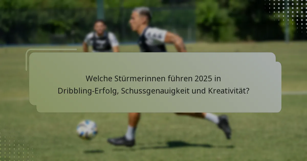 Welche Stürmerinnen führen 2025 in Dribbling-Erfolg, Schussgenauigkeit und Kreativität?