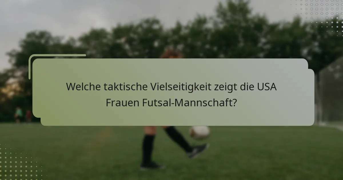 Welche taktische Vielseitigkeit zeigt die USA Frauen Futsal-Mannschaft?