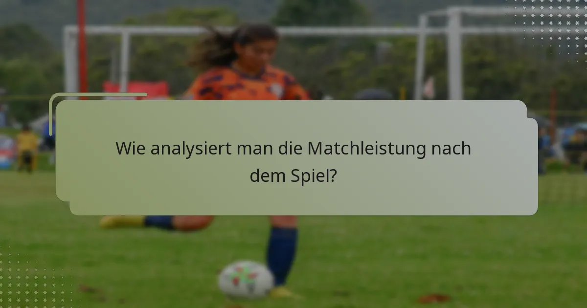 Wie analysiert man die Matchleistung nach dem Spiel?