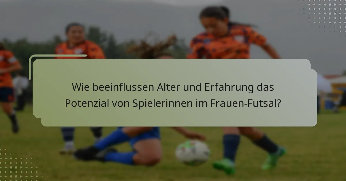 Wie beeinflussen Alter und Erfahrung das Potenzial von Spielerinnen im Frauen-Futsal?