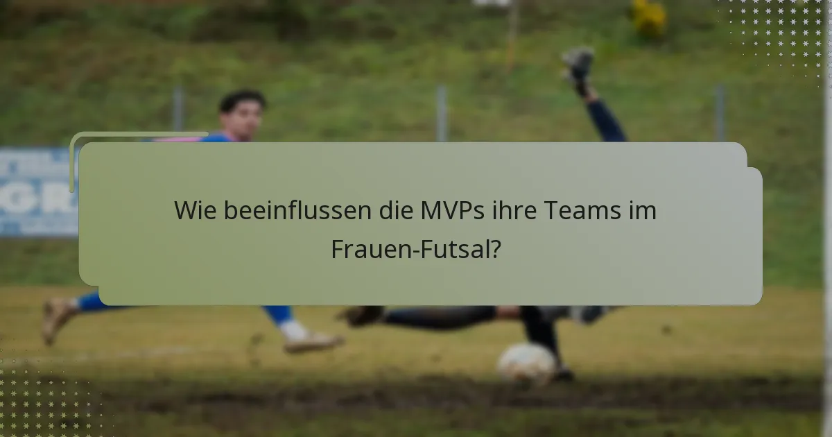 Wie beeinflussen die MVPs ihre Teams im Frauen-Futsal?