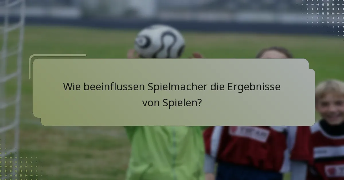 Wie beeinflussen Spielmacher die Ergebnisse von Spielen?