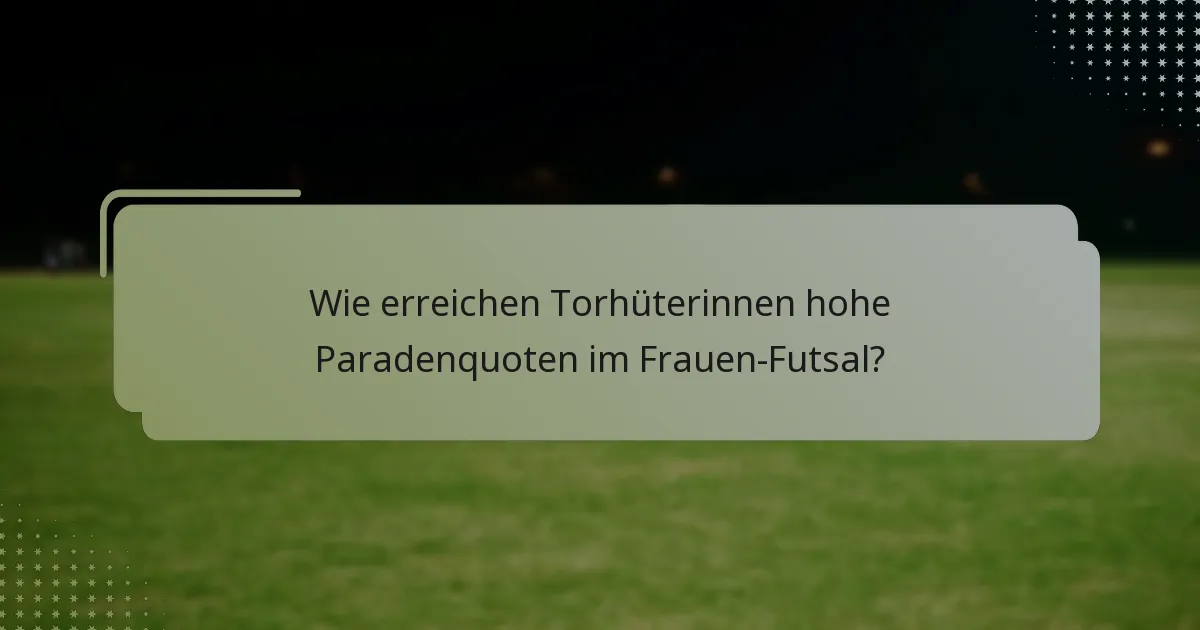 Wie erreichen Torhüterinnen hohe Paradenquoten im Frauen-Futsal?