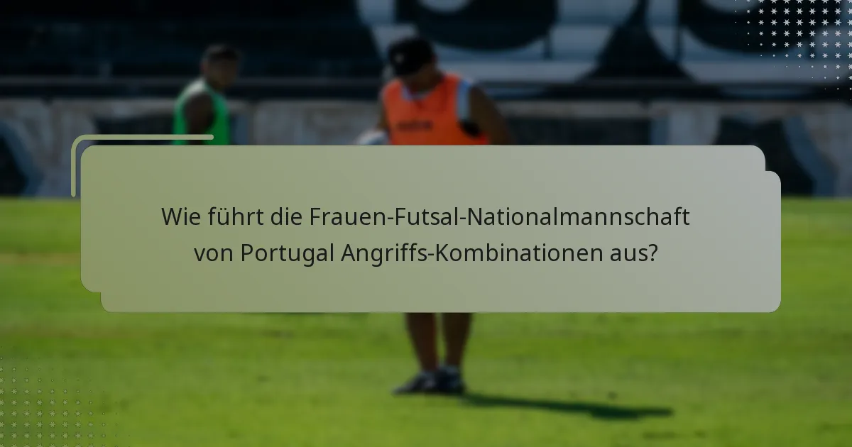 Wie führt die Frauen-Futsal-Nationalmannschaft von Portugal Angriffs-Kombinationen aus?