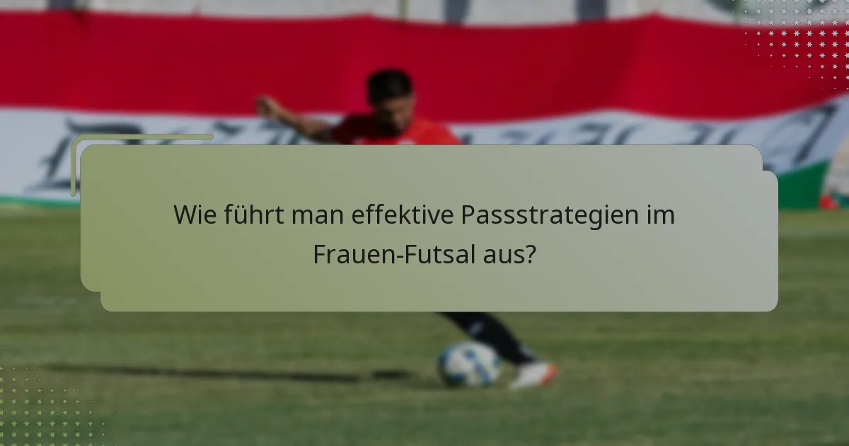 Wie führt man effektive Passstrategien im Frauen-Futsal aus?