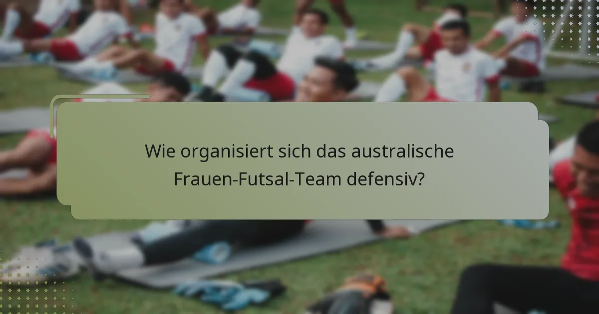 Wie organisiert sich das australische Frauen-Futsal-Team defensiv?