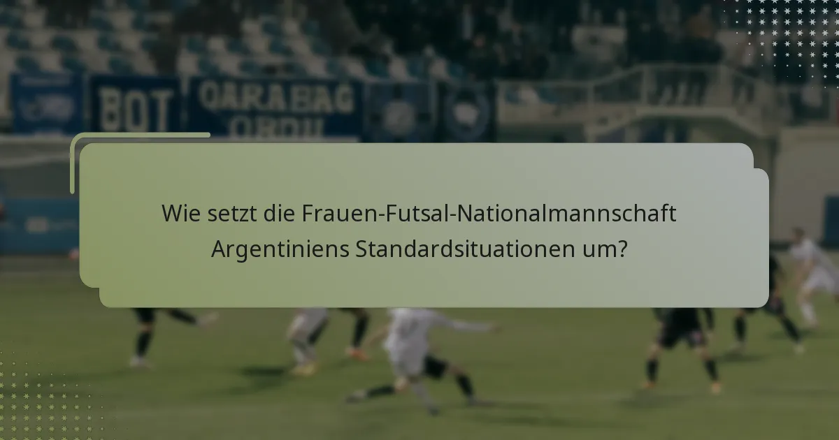 Wie setzt die Frauen-Futsal-Nationalmannschaft Argentiniens Standardsituationen um?