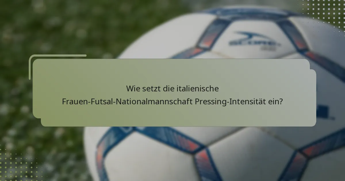 Wie setzt die italienische Frauen-Futsal-Nationalmannschaft Pressing-Intensität ein?