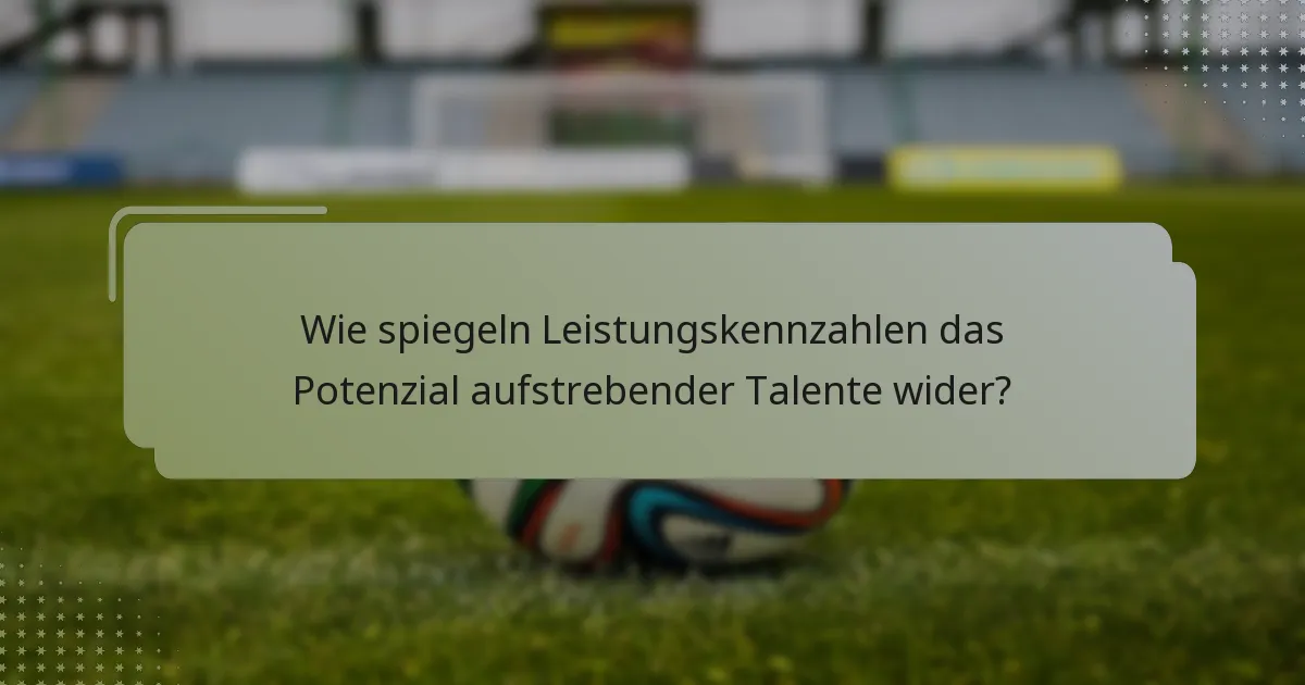 Wie spiegeln Leistungskennzahlen das Potenzial aufstrebender Talente wider?