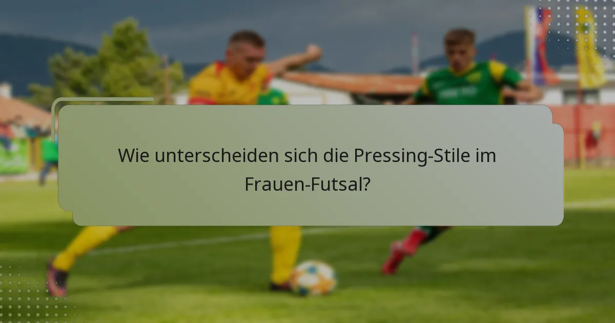 Wie unterscheiden sich die Pressing-Stile im Frauen-Futsal?