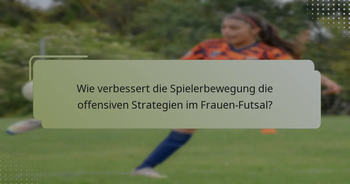 Wie verbessert die Spielerbewegung die offensiven Strategien im Frauen-Futsal?