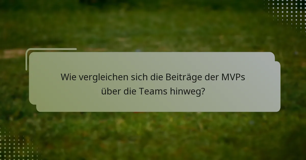 Wie vergleichen sich die Beiträge der MVPs über die Teams hinweg?