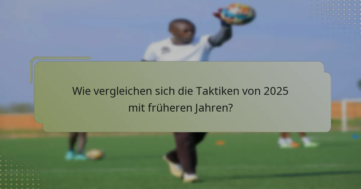 Wie vergleichen sich die Taktiken von 2025 mit früheren Jahren?
