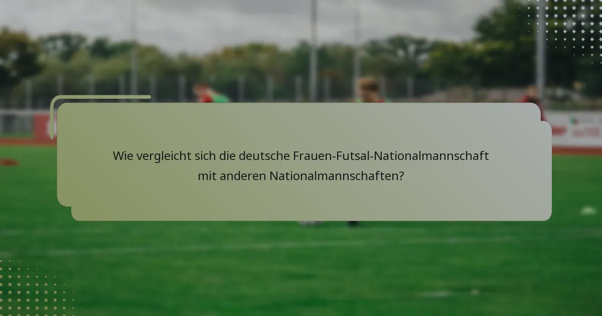 Wie vergleicht sich die deutsche Frauen-Futsal-Nationalmannschaft mit anderen Nationalmannschaften?