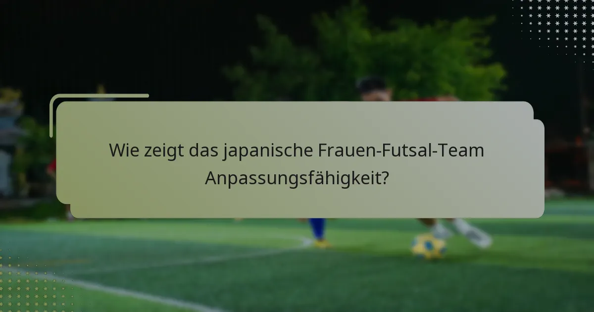 Wie zeigt das japanische Frauen-Futsal-Team Anpassungsfähigkeit?