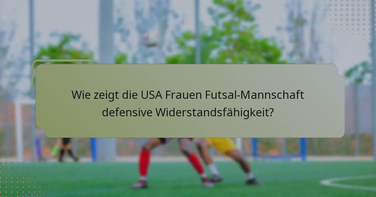 Wie zeigt die USA Frauen Futsal-Mannschaft defensive Widerstandsfähigkeit?